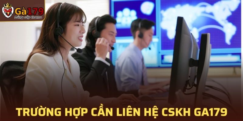 Các trường hợp cần liên hệ với chăm sóc khách hàng GA179