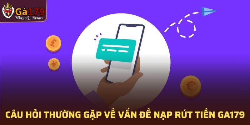 Câu hỏi thường gặp về vấn đề nạp rút tiền GA179