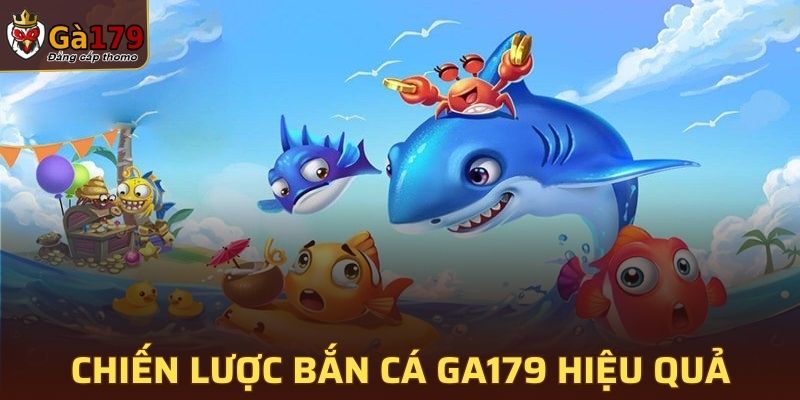 Chiến lược bắn cá GA179 hiệu quả cho người mới bắt đầu