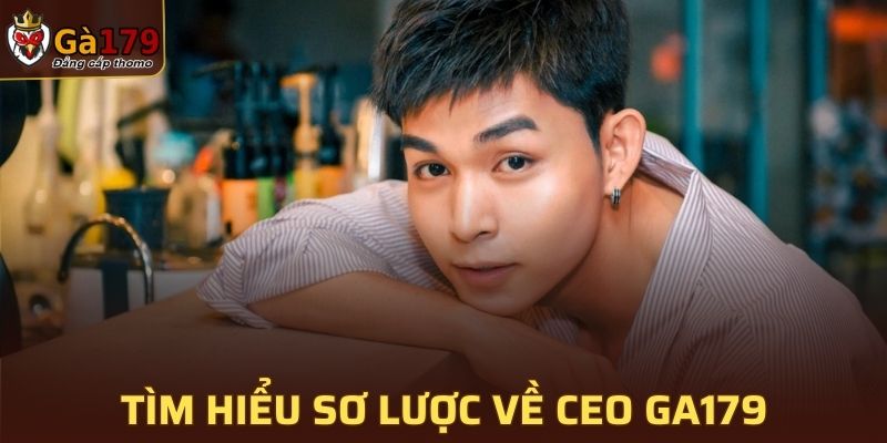 Tìm hiểu sơ lược về CEO của GA179